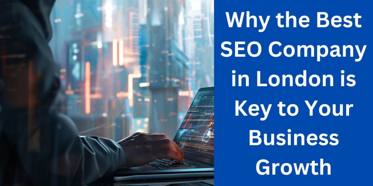 Why the Best SEO Company in London is Key to Your Business Growth